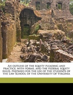 Couverture_An Outline Of The Equity Pleading And Practice, With Forms, And The Federal Equity Rules, Prepared For The Use Of The Students Of The Law School Of The University Of Virginia