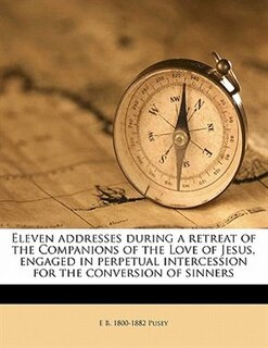 Front cover_Eleven Addresses During A Retreat Of The Companions Of The Love Of Jesus, Engaged In Perpetual Intercession For The Conversion Of Sinners