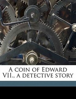 Front cover_A Coin Of Edward Vii., A Detective Story