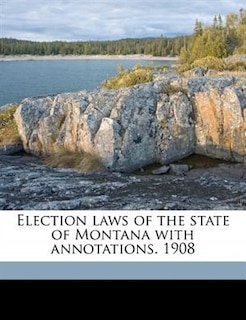 Couverture_Election Laws Of The State Of Montana With Annotations. 1908