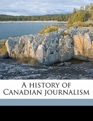 A History Of Canadian Journalism