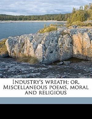 Front cover_Industry's Wreath; Or, Miscellaneous Poems, Moral And Religious