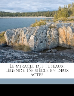 Le Miracle Des Fuseaux; Légende 15e Siècle En Deux Actes