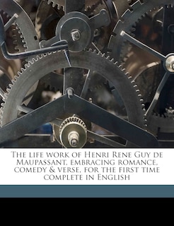 Front cover_The Life Work of Henri Rene Guy de Maupassant, Embracing Romance, Comedy & Verse, for the First Time Complete in English Volume 7