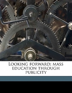 Couverture_Looking Forward; Mass Education Through Publicity