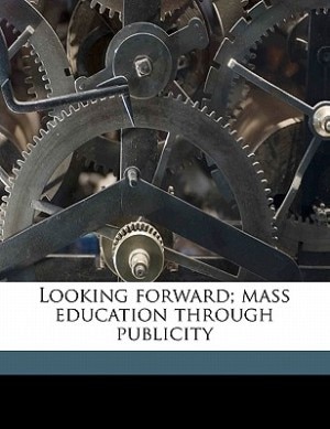 Couverture_Looking Forward; Mass Education Through Publicity