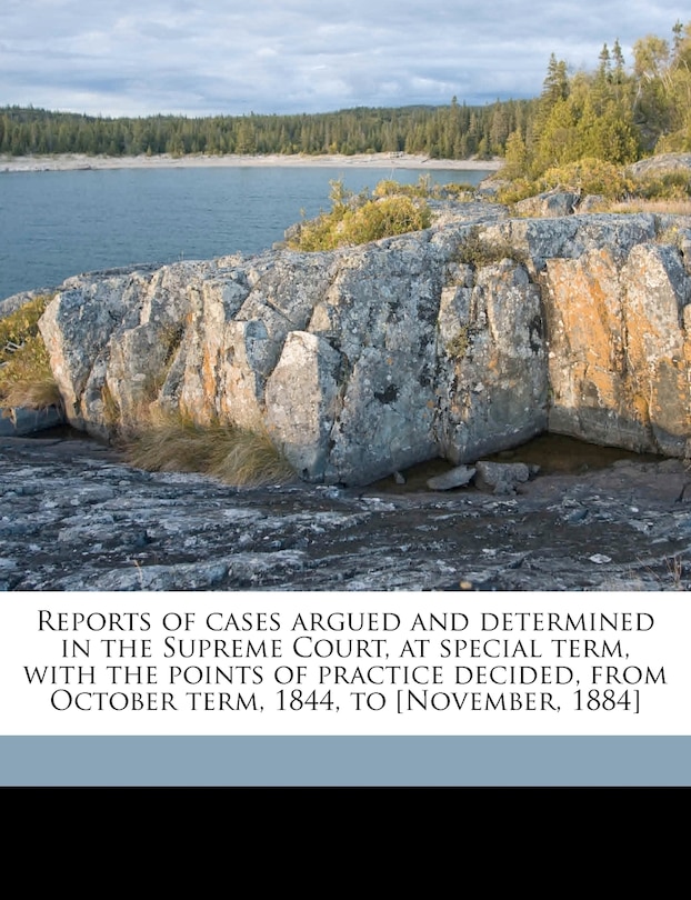 Reports of cases argued and determined in the Supreme Court, at special term, with the points of practice decided, from October term, 1844, to [November, 1884] Volume 7