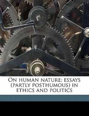 Front cover_On Human Nature; Essays (partly Posthumous) In Ethics And Politics