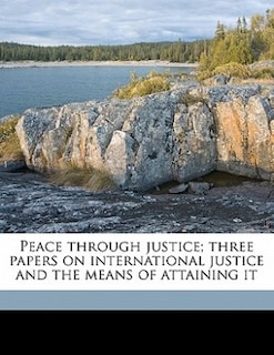 Couverture_Peace Through Justice; Three Papers On International Justice And The Means Of Attaining It
