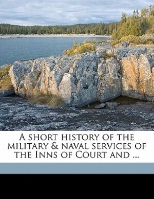 Couverture_A Short History Of The Military & Naval Services Of The Inns Of Court And ...