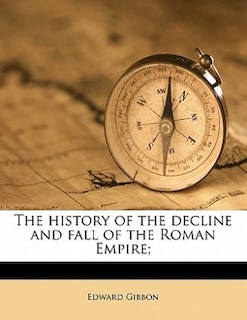 The History Of The Decline And Fall Of The Roman Empire;