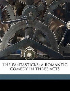 The Fantasticks: A Romantic Comedy In Three Acts