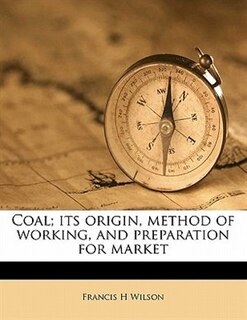 Front cover_Coal; Its Origin, Method Of Working, And Preparation For Market