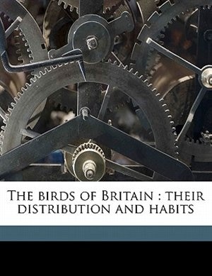 The Birds Of Britain: Their Distribution And Habits