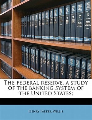 Front cover_The Federal Reserve, A Study Of The Banking System Of The United States;