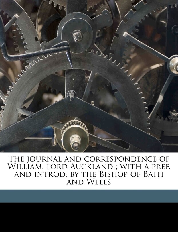 Front cover_The journal and correspondence of William, lord Auckland; with a pref. and introd. by the Bishop of Bath and Wells Volume 1