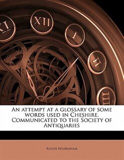 Front cover_An Attempt At A Glossary Of Some Words Used In Cheshire. Communicated To The Society Of Antiquaries