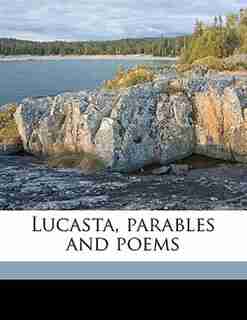 Lucasta, Parables And Poems by Arthur Edward Waite