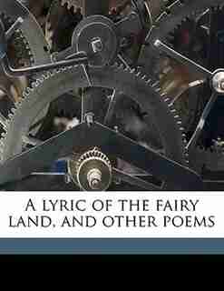 A Lyric Of The Fairy Land, And Other Poems by Arthur Edward Waite
