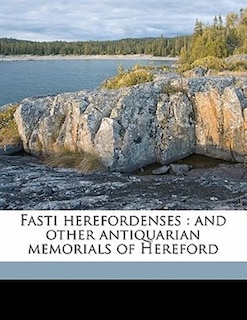 Fasti Herefordenses: And Other Antiquarian Memorials Of Hereford