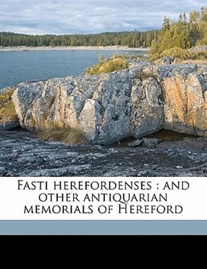 Fasti Herefordenses: And Other Antiquarian Memorials Of Hereford