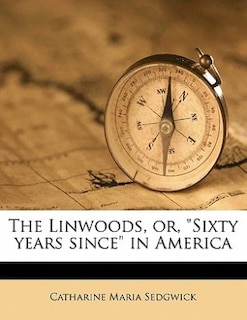 The Linwoods, or, Sixty years since in America Volume 1