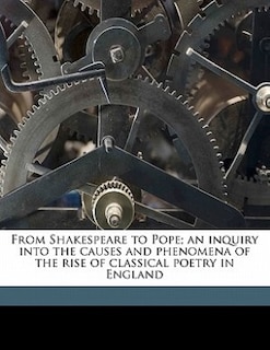 From Shakespeare To Pope; An Inquiry Into The Causes And Phenomena Of The Rise Of Classical Poetry In England