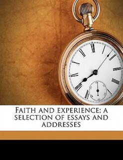 Front cover_Faith And Experience; A Selection Of Essays And Addresses