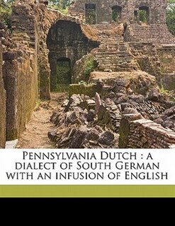 Pennsylvania Dutch: A Dialect Of South German With An Infusion Of English