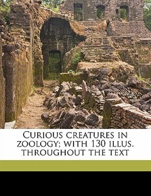 Couverture_Curious creatures in zoology; with 130 illus. throughout the text