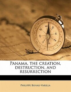 Panama, The Creation, Destruction, And Resurrection