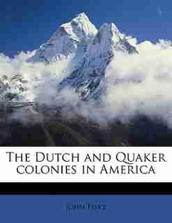 The Dutch And Quaker Colonies In America by John Fiske