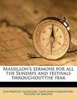 Massillon's Sermons For All The Sundays And Festivals Throughoutthe Year by Jean-Baptiste Massillon