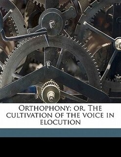 Front cover_Orthophony; Or, The Cultivation Of The Voice In Elocution