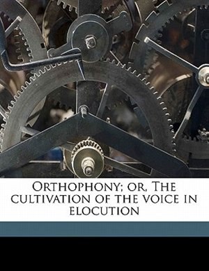 Front cover_Orthophony; Or, The Cultivation Of The Voice In Elocution