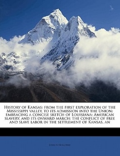 History Of Kansas: From The First Exploration Of The Mississippi Valley, To Its Admission Into The Union: Embracing A