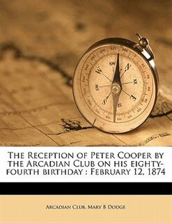 Couverture_The Reception Of Peter Cooper By The Arcadian Club On His Eighty-fourth Birthday