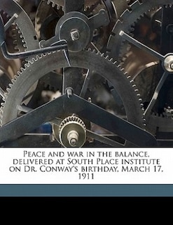 Peace And War In The Balance, Delivered At South Place Institute On Dr. Conway's Birthday, March 17, 1911