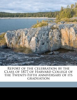 Front cover_Report Of The Celebration By The Class Of 1877 Of Harvard College Of The Twenty-fifth Anniversary Of Its Graduation