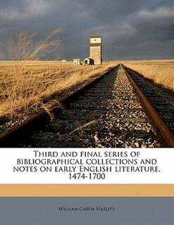 Front cover_Third And Final Series Of Bibliographical Collections And Notes On Early English Literature, 1474-1700