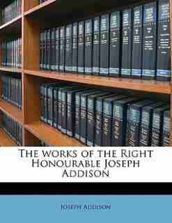 The Works Of The Right Honourable Joseph Addison by Joseph Addison