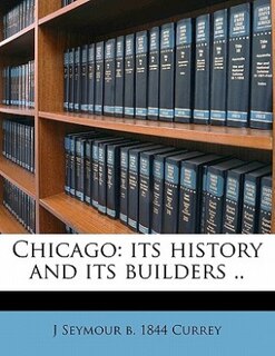 Chicago: Its History And Its Builders ..