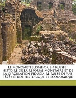 Le Monometellisme-or En Russie: Histoire De La Réforme Monétaire Et De La Circulation Fiduciaire Russe Depuis 1897 ; Étude Historiq