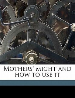 Front cover_Mothers' Might And How To Use It
