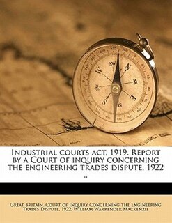 Front cover_Industrial Courts Act, 1919. Report By A Court Of Inquiry Concerning The Engineering Trades Dispute, 1922 ..
