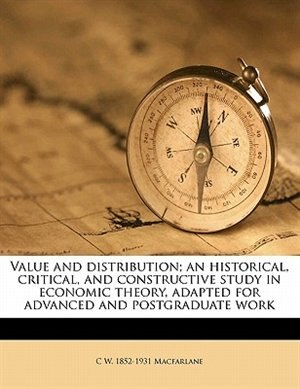 Value And Distribution; An Historical, Critical, And Constructive Study In Economic Theory, Adapted For Advanced And Postgraduate Work