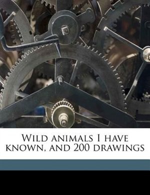 Wild Animals I Have Known, And 200 Drawings