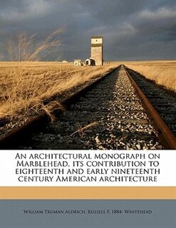 Front cover_An Architectural Monograph On Marblehead, Its Contribution To Eighteenth And Early Nineteenth Century American Architecture
