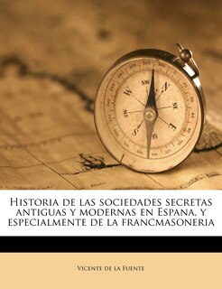 Front cover_Historia De Las Sociedades Secretas Antiguas Y Modernas En Espana, Y Especialmente De La Francmasoneria