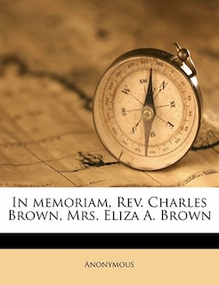 Front cover_In Memoriam, Rev. Charles Brown, Mrs. Eliza A. Brown